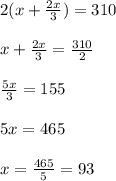 2(x+\frac{2x}{3})= 310\\ \\ x+\frac{2x}{3}= \frac{310}{2}\\ \\ \frac{5x}{3}=155\\ \\ 5x= 465\\ \\ x= \frac{465}{5}=93
