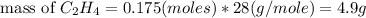 \text{ mass of }C_{2}H_{4}= 0.175 (moles) \ast 28 (g/mole) = 4.9 g