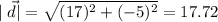 \left | \right \vec{d}|  = \sqrt{(17)^2 + (-5)^2} = 17.72
