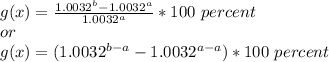 g(x)=\frac{1.0032^b-1.0032^a}{1.0032^a}*100\ percent\\ or\\ g(x)=(1.0032^{b-a}-1.0032^{a-a})*100\ percent