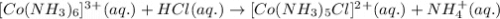 [Co(NH_3)_6]^3^+(aq.) + HCl(aq.) \rightarrow  [Co(NH_3)_5Cl]^2^+(aq.) + NH_4^+ (aq.)