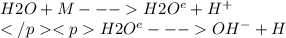 H2O + M --- H2O^{e}  + H^{+} \\ H2O^{e} --- OH^{-} + H
