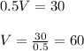 0.5V=30\\ \\ V=\frac{30}{0.5}=60
