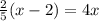 \frac{2}{5}(x - 2)  = 4x