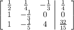 \left[\begin{array}{ccc|c}\frac{1}{2}&\frac{1}{4}&-\frac{1}{3}&\frac{1}{4}\\1&-\frac{1}{3}&0&0\\1&-\frac{1}{5}&4&\frac{32}{15}\end{array}\right]