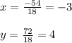 x= \frac{-54}{18}=-3\\ \\ y= \frac{72}{18}=4