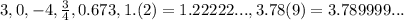 3,0,-4,\frac{3}{4}, 0.673,1.(2)=1.22222...,3.78(9)=3.789999...
