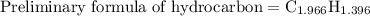{\text{Preliminary formula of hydrocarbon}}={{\text{C}}_{1.966}}{{\text{H}}_{1.396}}