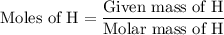 {\text{Moles of H}}=\dfrac{{{\text{Given mass of H}}}}{{{\text{Molar mass of H}}}}
