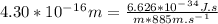 4.30*10^-^1^6m=\frac{6.626*10^-^3^4J.s}{m*885m.s^-^1}