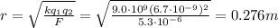 r=\sqrt{\frac{k q_1 q_2}{F}}=\sqrt{\frac{9.0\cdot 10^9 (6.7 \cdot 10^{-9})^2}{5.3\cdot 10^{-6}}}=0.276 m