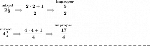 \bf \stackrel{mixed}{2\frac{1}{2}}\implies \cfrac{2\cdot 2+1}{2}\implies \stackrel{improper}{\cfrac{5}{2}}&#10;\\\\\\&#10;\stackrel{mixed}{4\frac{1}{4}}\implies \cfrac{4\cdot 4+1}{4}\implies \stackrel{improper}{\cfrac{17}{4}}\\\\&#10;-------------------------------