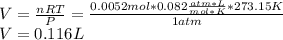 V=\frac{nRT}{P}=\frac{0.0052mol*0.082\frac{atm*L}{mol*K}*273.15K}{1atm}\\V=0.116L