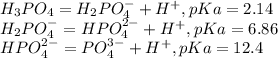 H_3PO_4 = H_2PO_4^- + H^+, pKa = 2.14 \\ H_2PO_4^{-} = HPO_4^{2-} + H^+, pKa = 6.86 \\ HPO_4^{2-} = PO_4^{3-} + H^+, pKa = 12.4