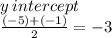y \: intercept \: \\ \frac{( - 5) + ( - 1)}{ 2} = - 3