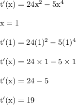 \rm t'(x)=24x^2-5x^4\\\\x=1\\\\ t'(1)=24(1)^2-5(1)^4\\\\  t'(x)=24 \times 1-5\times 1\\\\t'(x)=24-5\\\\t'(x)=19