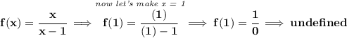 \bf f(x)=\cfrac{x}{x-1}\implies \stackrel{\textit{now let's make x = 1}}{f(1)=\cfrac{(1)}{(1)-1}}\implies f(1)=\cfrac{1}{0}\implies und efined