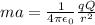 ma =  \frac{1}{4 \pi \epsilon _0}  \frac{qQ}{r^2}
