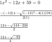 1x^2-12x+59=0\\ \\ \frac{-(-12)+-\sqrt{(-12)^2-4(1)(59)} }{2(1)}\\ \\ \frac{12+-\sqrt{144-236} }{2}\\ \\ \frac{12+-\sqrt{-92} }{2}