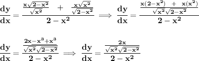 \bf \cfrac{dy}{dx}=\cfrac{\frac{x\sqrt{2-x^2}}{\sqrt{x^2}}~~+~~\frac{x\sqrt{x^2}}{\sqrt{2-x^2}}}{2-x^2}\implies \cfrac{dy}{dx}=\cfrac{\frac{x(2-x^2)~~+~~x(x^2)}{\sqrt{x^2}\sqrt{2-x^2}}}{2-x^2}\\\\\\&#10;\cfrac{dy}{dx}=\cfrac{\frac{2x\underline{-x^3+x^3}}{\sqrt{x^2}\sqrt{2-x^2}}}{2-x^2}\implies \cfrac{dy}{dx}=\cfrac{\frac{2x}{\sqrt{x^2}\sqrt{2-x^2}}}{2-x^2}