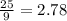 \frac{25}{9}=2.78