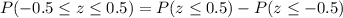 P(-0.5\leq z \leq 0.5)=P(z\leq 0.5)-P(z\leq -0.5)