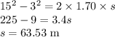 15^2-3^2=2\times 1.70 \times s\\225-9=3.4 s\\s = 63.53\rm\ m