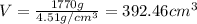 V=\frac{1770 g}{4.51 g/cm^{3}}=392.46 cm^{3}