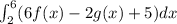 \int _2^6(6f(x)-2g(x) +5)dx\:
