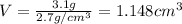 V=\frac{3.1 g}{2.7 g/cm^{3}}=1.148 cm^{3}