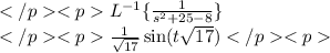 L^{-1}\{\frac{1}{s^2+25-8}\} \\\frac{1}{\sqrt{17}}\sin(t\sqrt{17})