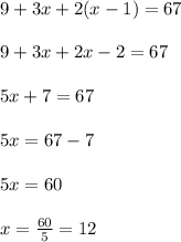9+3x+2(x-1)=67\\ \\ 9+3x+2x-2=67\\ \\ 5x+7=67\\ \\ 5x=67-7\\ \\ 5x=60\\ \\ x=\frac{60}{5}=12