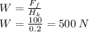 W=\frac{F_{f}}{H_{k}}\\W=\frac{100}{0.2}=500\: N