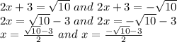 2x+3=\sqrt{10} \,\,and\,\,2x+3=-\sqrt{10}\\2x=\sqrt{10}-3 \,\,and\,\,2x=-\sqrt{10}-3\\x=\frac{ \sqrt{10}-3}{2} \,\,and\,\,x=\frac{-\sqrt{10}-3}{2}