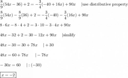\dfrac{8}{9}(54x-36)+2=-\dfrac{3}{4}(-40+16x)+90x\ \ \ \ |\text{use distributive property}\\\\\dfrac{8}{9}(54x)-\dfrac{8}{9}(36)+2=-\dfrac{3}{4}(-40)-\dfrac{3}{4}(16x)+90x\\\\8\cdot6x-8\cdot4+2=3\cdot10-3\cdot4x+90x\\\\48x-32+2=30-12x+90x\ \ \ \ |\text{simlify}\\\\48x-30=30+78x\ \ \ \ |+30\\\\48x=60+78x\ \ \ \ \ |-78x\\\\-30x=60\ \ \ \ |:(-30)\\\\\boxed{x=-2}