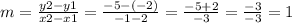 m = \frac {y2-y1} {x2-x1} = \frac {-5 - (- 2)} {- 1-2} = \frac {-5 + 2} {- 3} = \frac {-3 } {- 3} = 1