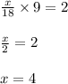 \frac{x}{18}\times 9=2\\\\\frac{x}{2}=2\\\\x=4