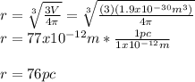 r=\sqrt[3]{\frac{3V}{4\pi}} =\sqrt[3]{\frac{(3)(1.9x10^{-30}m^3)}{4\pi}} \\r=77x10^{-12}m*\frac{1pc}{1x10^{-12}m} \\\\r=76pc