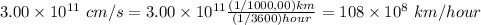 3.00 \times 10^{11}  \ cm/s = 3.00 \times 10^{11} \frac{(1/1000,00) km}{ (1 / 3600) hour} = 108 \times 10^8 \ km/hour