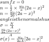 sum fx=0\\&#10;n=\frac{1}{2}\times\frac{w_{0}}{a}(2a-x)^2\\&#10;n=\frac{w_{0}}{20}(2a-x)^2\\&#10;angle is the normal shus\\&#10;\sigma =\frac{N}{A}\\&#10;\frac{\frac{w_{0}}{2a}(2a-x)^2}{A}\\&#10;\sigma(x)=\frac{w_{0}}{2aA}[2a-x]^2