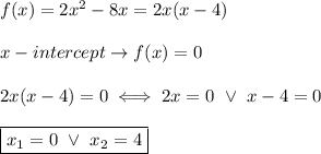 f(x)=2x^2-8x=2x(x-4)\\\\x-intercept\to f(x)=0\\\\2x(x-4)=0\iff2x=0\ \vee\ x-4=0\\\\\boxed{x_1=0\ \vee\ x_2=4}