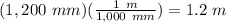(1,200\ mm)(\frac{1\ m}{1,000\ mm})=1.2\ m