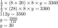 \frac{1}{2}  \times (8 + 20) \times 8 \times y = 3360 \\  \frac{1}{2}  \times (28) \times 8 \times y = 3360 \\ 112y = 3360 \\ y =  \frac{3360}{112}  \\ y = 30