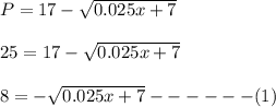 P=17-\sqrt{0.025x+7}\\\\25=17-\sqrt{0.025x+7}\\\\8=-\sqrt{0.025x+7}------(1)