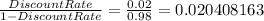 \frac{Discount Rate}{1 - Discount Rate} = \frac{0.02}{0.98} = 0.020408163
