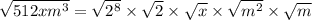 \sqrt{512xm^3} = \sqrt{2^8} \times \sqrt{2} \times  \sqrt{x} \times \sqrt{m^2} \times \sqrt{m}