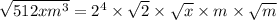 \sqrt{512xm^3} = 2^4 \times \sqrt{2} \times  \sqrt{x} \times m \times \sqrt{m}