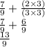 \frac{7}{9}  +  \frac{(2 \times 3)}{(3 \times 3)} \\  \frac{7}{9}  +  \frac{6}{9}  \\  \frac{13}{9}