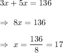 3x+5x=136\\\\\Rightarrow\ 8x=136\\\\\Rightarrow\ x=\dfrac{136}{8}=17