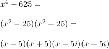x^4-625=\\\\&#10;(x^2-25)(x^2+25)=\\\\&#10;(x-5)(x+5)(x-5i)(x+5i)